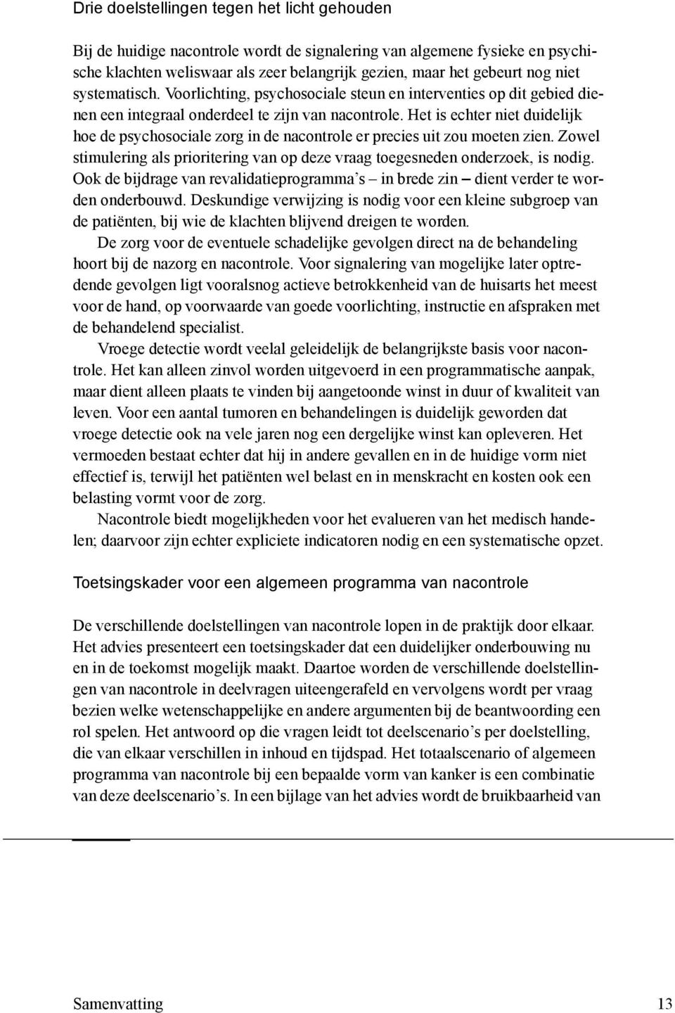 Het is echter niet duidelijk hoe de psychosociale zorg in de nacontrole er precies uit zou moeten zien. Zowel stimulering als prioritering van op deze vraag toegesneden onderzoek, is nodig.