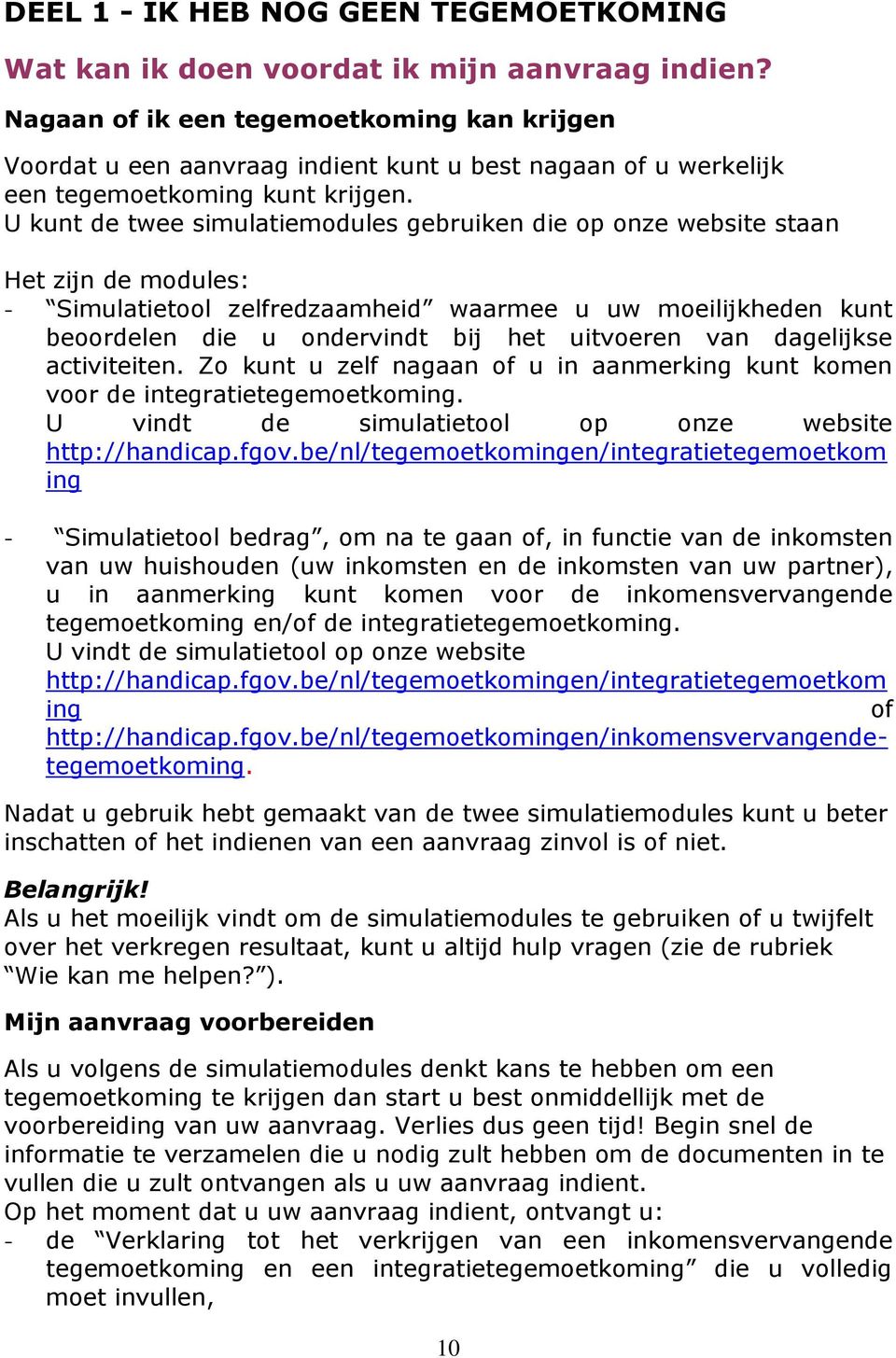 U kunt de twee simulatiemodules gebruiken die op onze website staan Het zijn de modules: - Simulatietool zelfredzaamheid waarmee u uw moeilijkheden kunt beoordelen die u ondervindt bij het uitvoeren