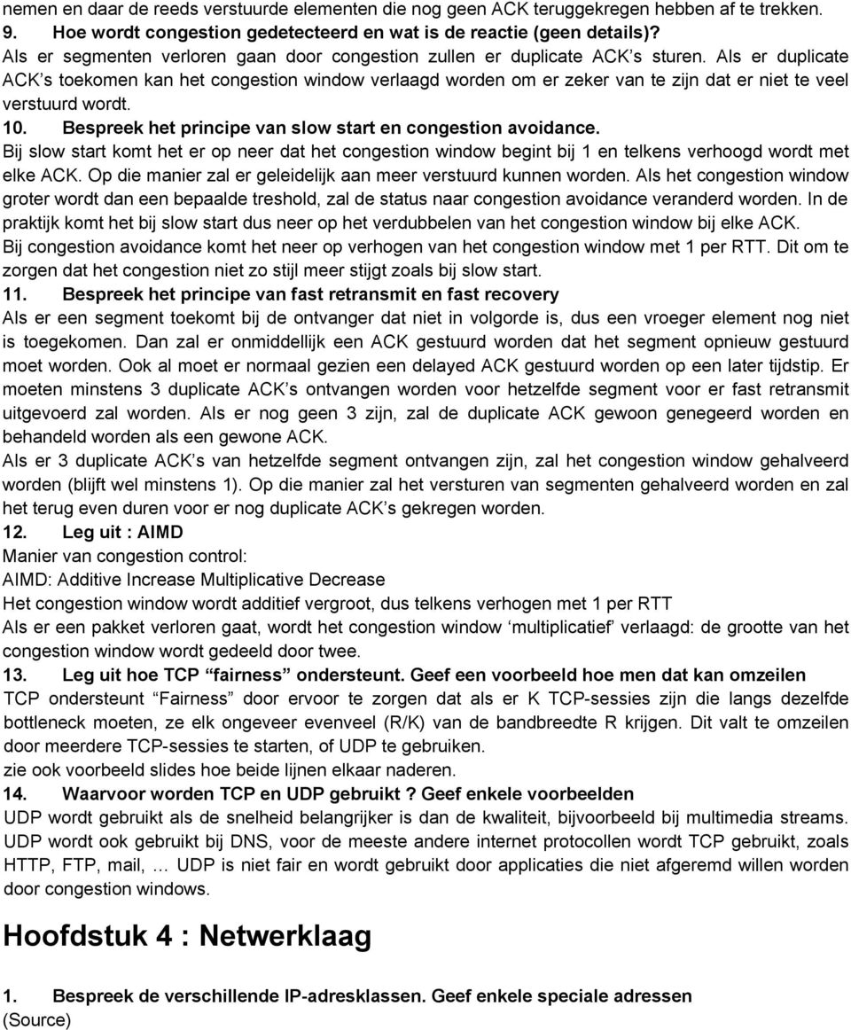 Als er duplicate ACK s toekomen kan het congestion window verlaagd worden om er zeker van te zijn dat er niet te veel verstuurd wordt. 10. Bespreek het principe van slow start en congestion avoidance.