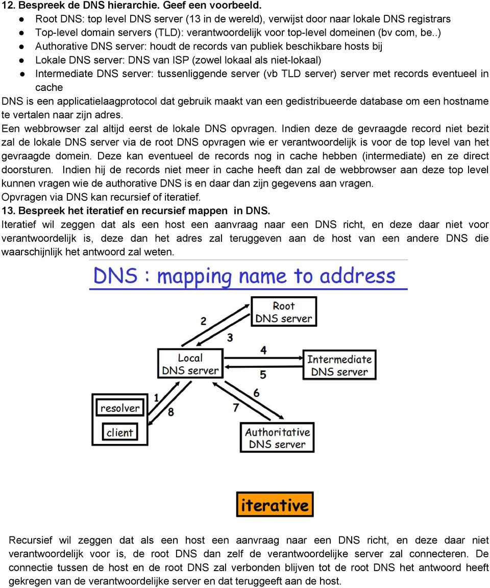 .) Authorative DNS server: houdt de records van publiek beschikbare hosts bij Lokale DNS server: DNS van ISP (zowel lokaal als niet-lokaal) Intermediate DNS server: tussenliggende server (vb TLD