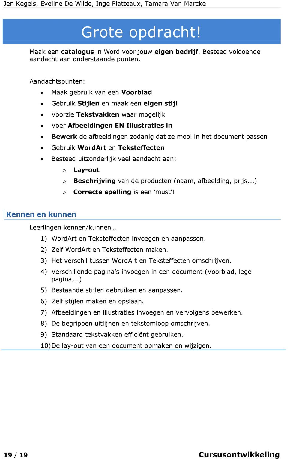 mooi in het document passen Gebruik WordArt en Teksteffecten Besteed uitzonderlijk veel aandacht aan: o Lay-out o Beschrijving van de producten (naam, afbeelding, prijs, ) o Correcte spelling is een