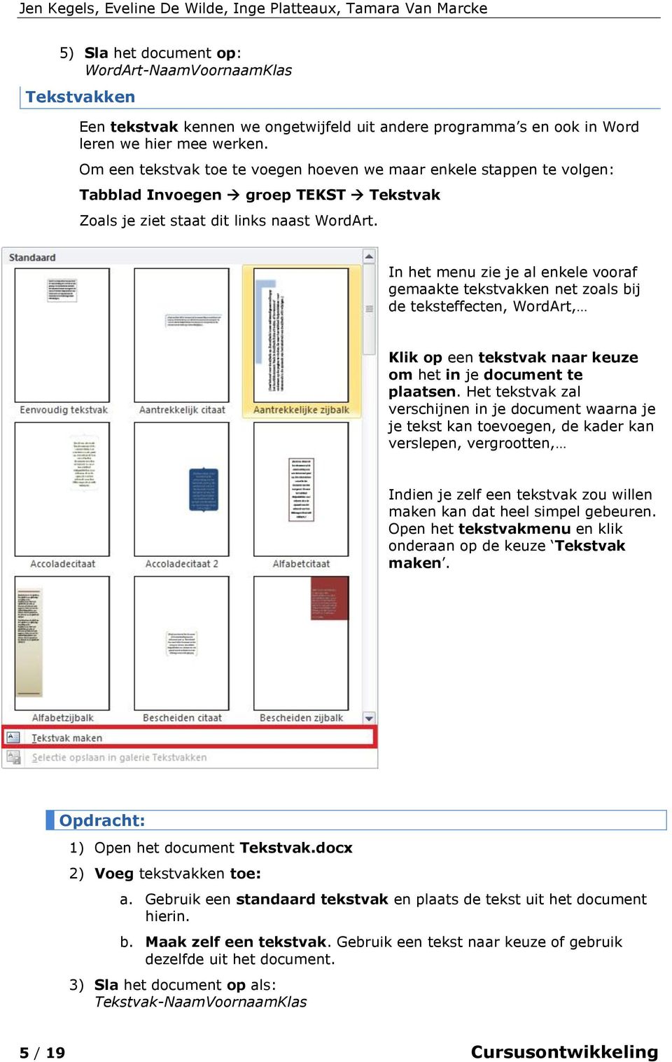 In het menu zie je al enkele vooraf gemaakte tekstvakken net zoals bij de teksteffecten, WordArt, Klik op een tekstvak naar keuze om het in je document te plaatsen.