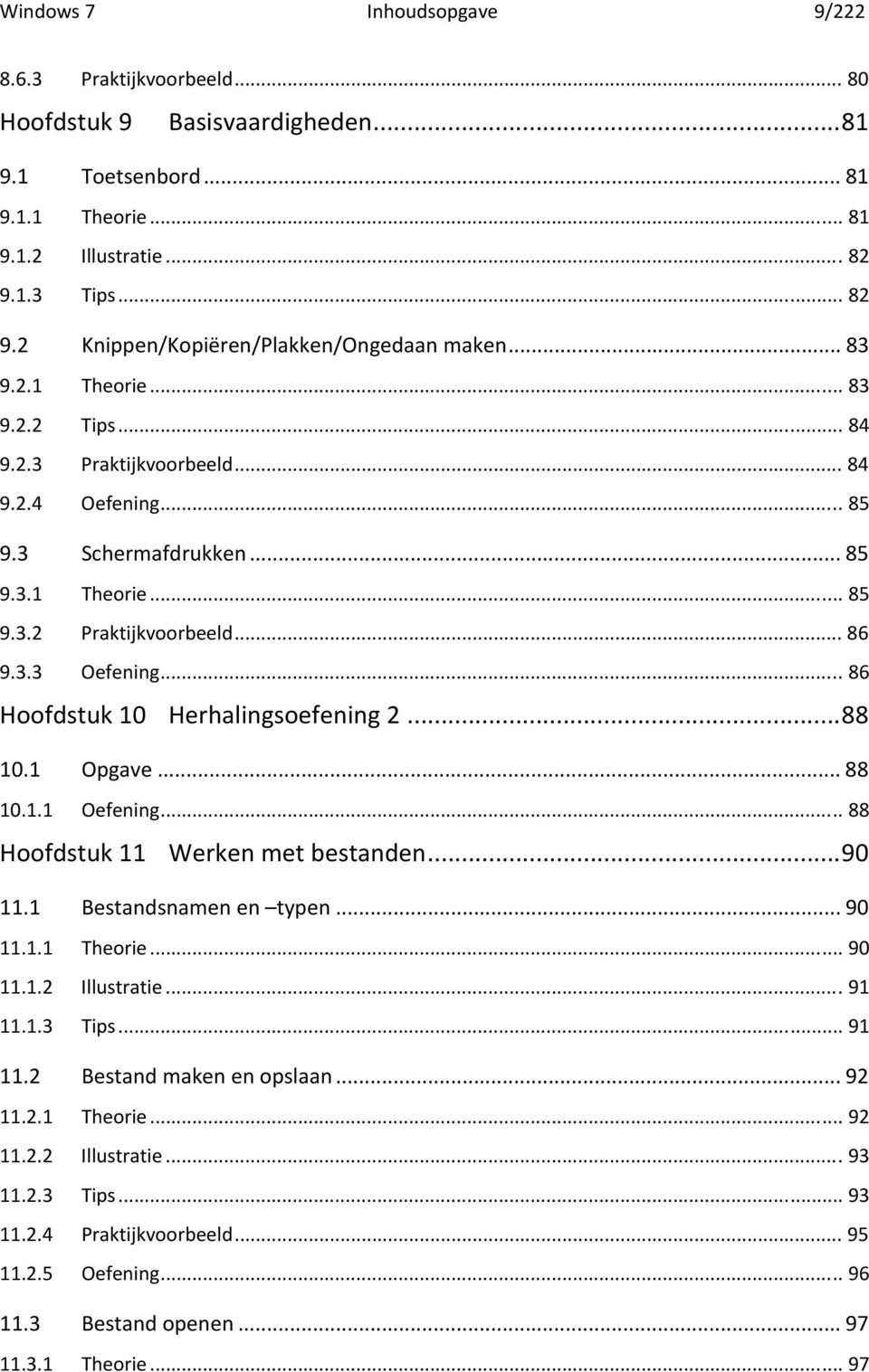 .. 86 9.3.3 Oefening... 86 Hoofdstuk 10 Herhalingsoefening 2...88 10.1 Opgave... 88 10.1.1 Oefening... 88 Hoofdstuk 11 Werken met bestanden...90 11.1 Bestandsnamen en typen... 90 11.1.1 Theorie.