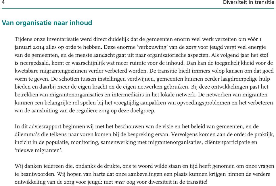 Als volgend jaar het stof is neergedaald, komt er waarschijnlijk wat meer ruimte voor de inhoud. Dan kan de toegankelijkheid voor de kwetsbare migrantengezinnen verder verbeterd worden.