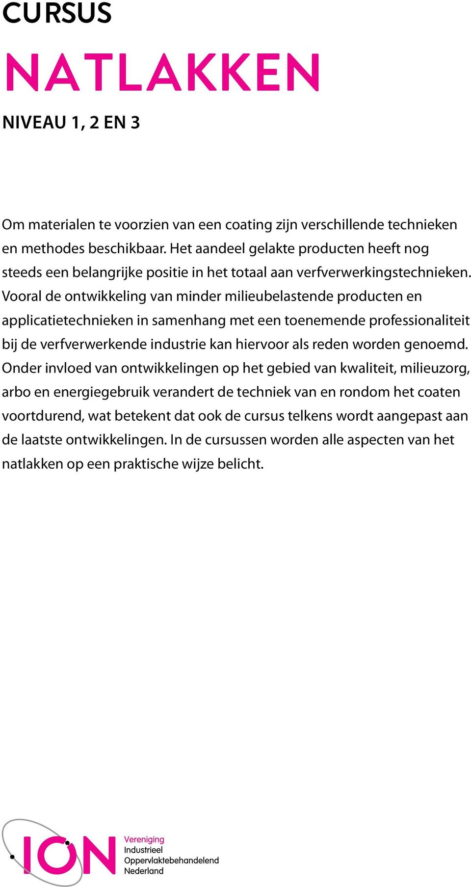 Vooral de ontwikkeling van minder milieubelastende producten en applicatietechnieken in samenhang met een toenemende professionaliteit bij de verfverwerkende industrie kan hiervoor als reden