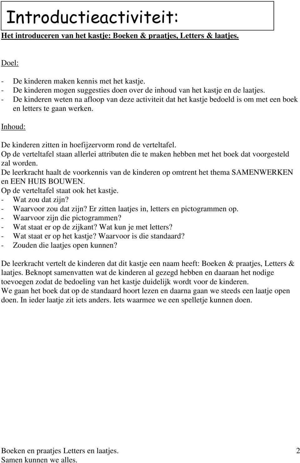 De kinderen zitten in hoefijzervorm rond de verteltafel. Op de verteltafel staan allerlei attributen die te maken hebben met het boek dat voorgesteld zal worden.