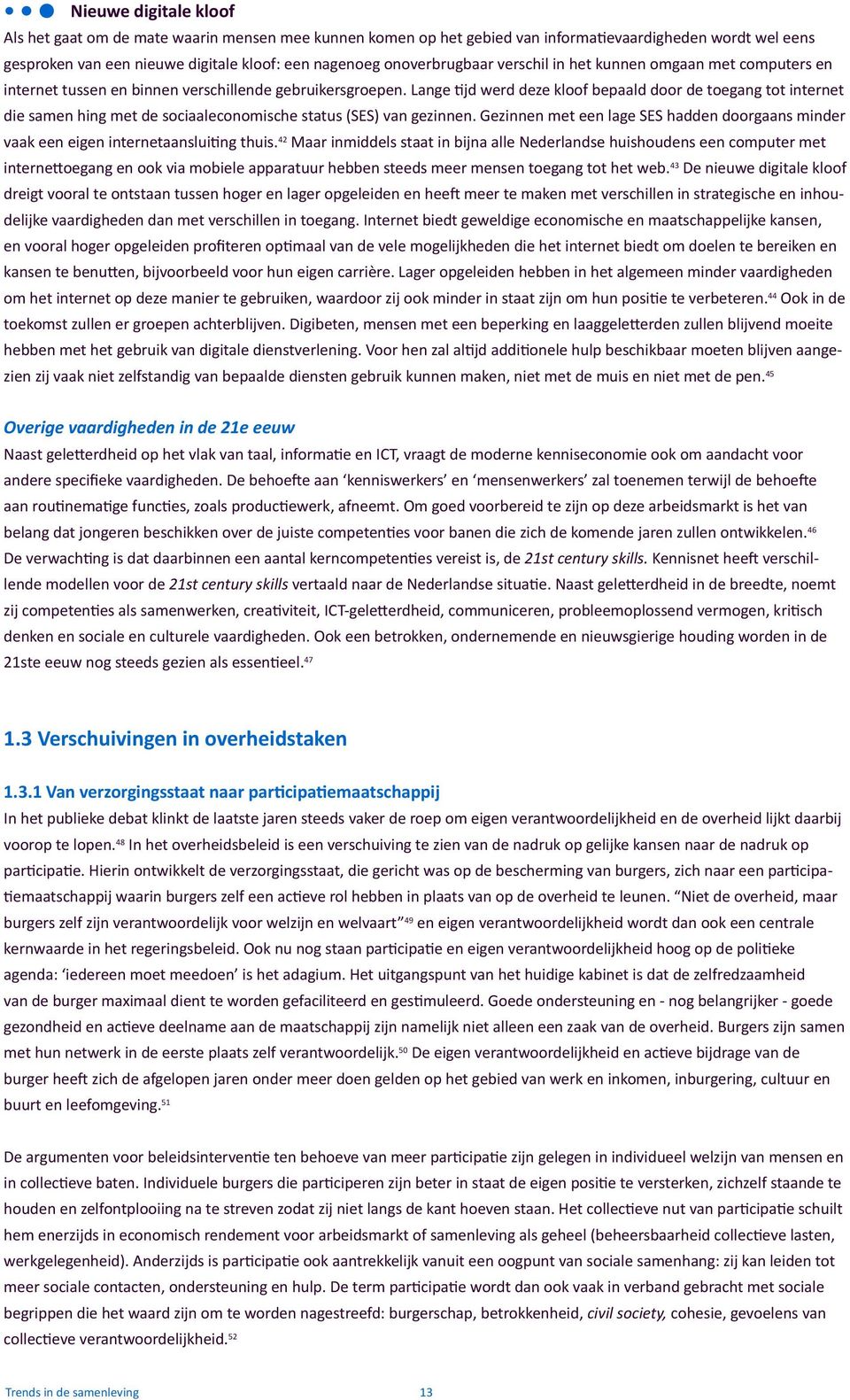 Lange tijd werd deze kloof bepaald door de toegang tot internet die samen hing met de sociaaleconomische status (SES) van gezinnen.