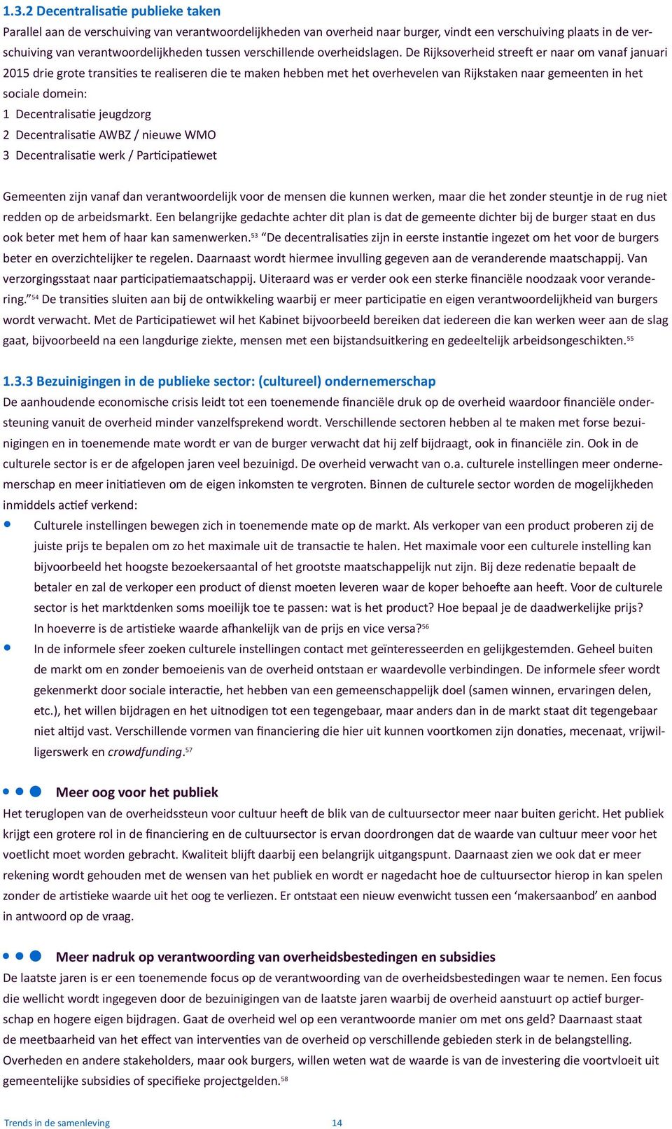 De Rijksoverheid streeft er naar om vanaf januari 2015 drie grote transities te realiseren die te maken hebben met het overhevelen van Rijkstaken naar gemeenten in het sociale domein: 1