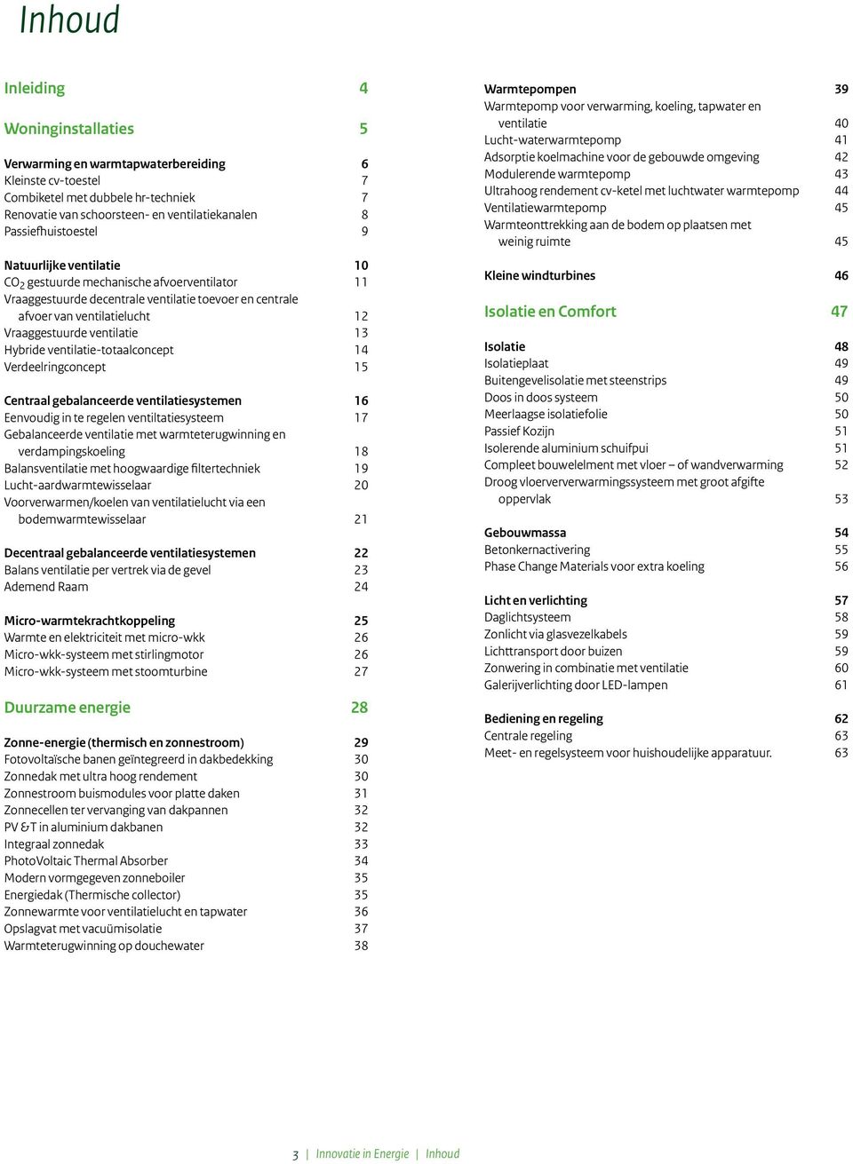 ventilatie 13 Hybride ventilatie-totaalconcept 14 Verdeelringconcept 15 Centraal gebalanceerde ventilatiesystemen 16 Eenvoudig in te regelen ventiltatiesysteem 17 Gebalanceerde ventilatie met