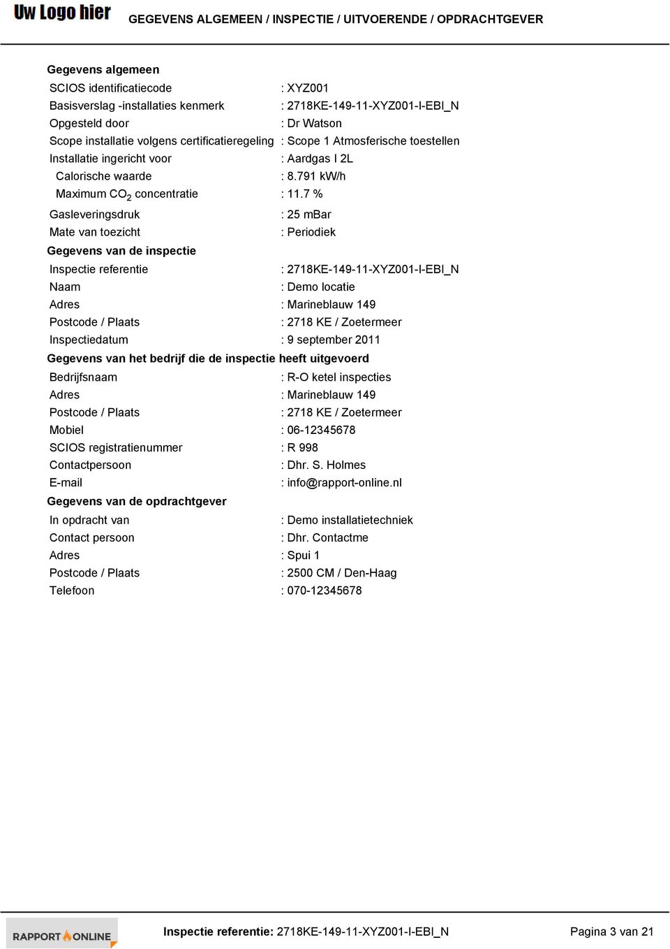 7 % Gasleveringsdruk : 25 mbar Mate van toezicht : Periodiek Gegevens van de inspectie Inspectie referentie : 2718KE-149-11-XYZ001-I-EBI_N Naam : Demo locatie Adres : Marineblauw 149 Postcode /