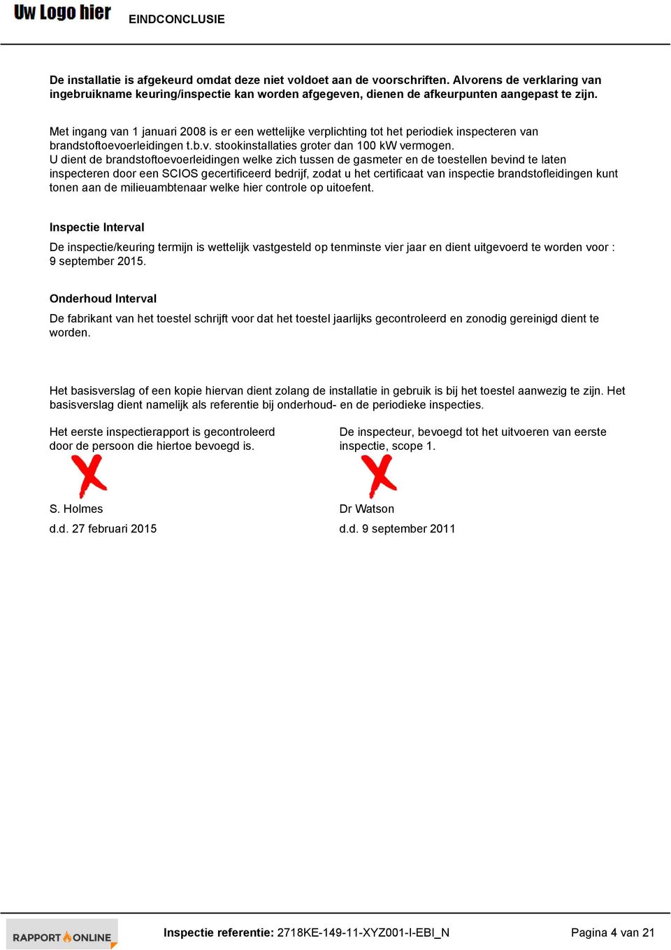 Met ingang van 1 januari 2008 is er een wettelijke verplichting tot het periodiek inspecteren van brandstoftoevoerleidingen t.b.v. stookinstallaties groter dan 100 kw vermogen.