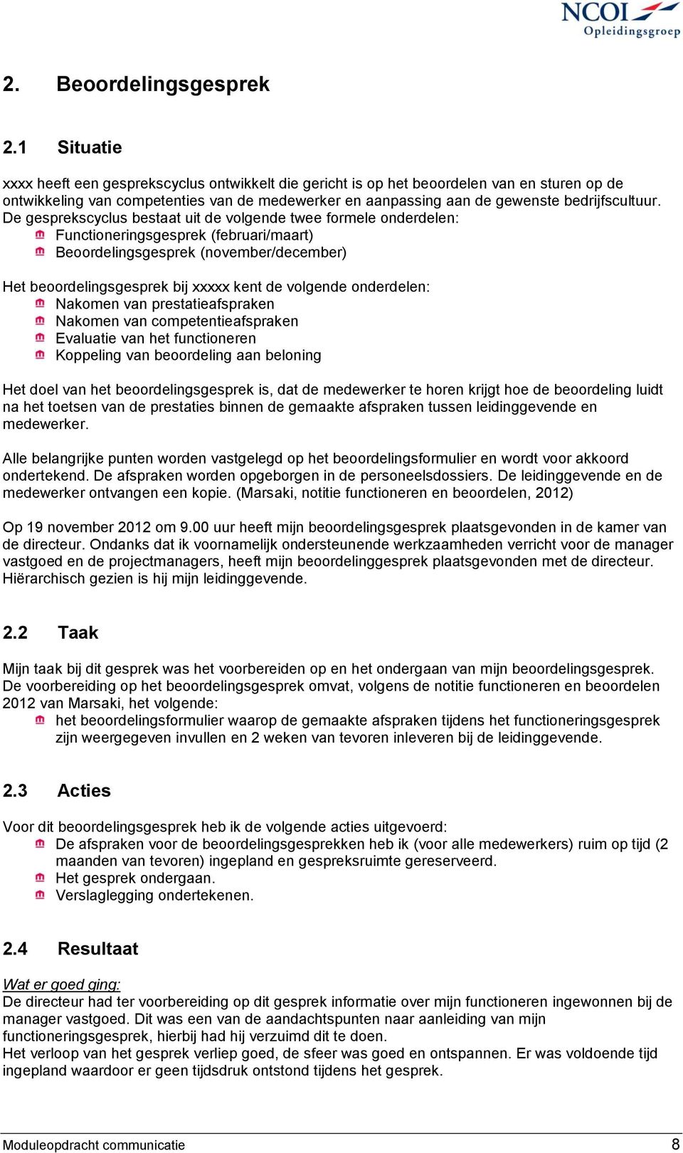 De gesprekscyclus bestaat uit de volgende twee formele onderdelen: Functioneringsgesprek (februari/maart) Beoordelingsgesprek (november/december) Het beoordelingsgesprek bij xxxxx kent de volgende