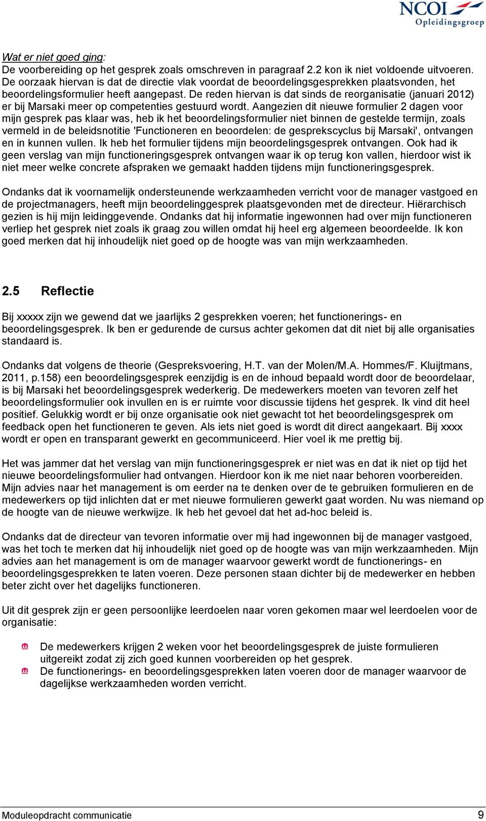 De reden hiervan is dat sinds de reorganisatie (januari 2012) er bij Marsaki meer op competenties gestuurd wordt.