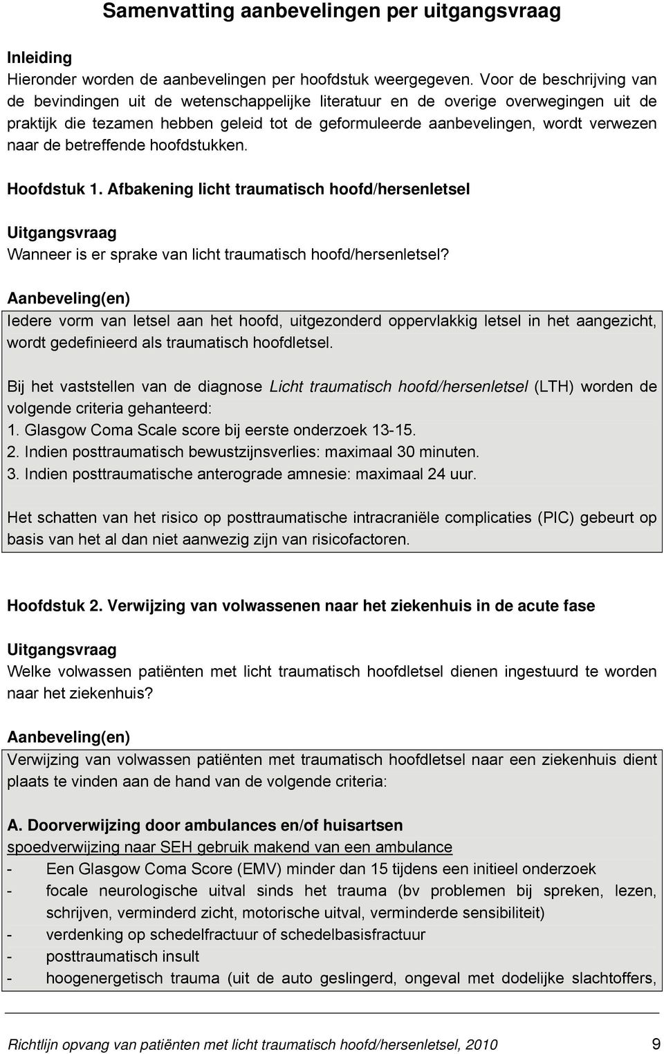 naar de betreffende hoofdstukken. Hoofdstuk 1. Afbakening licht traumatisch hoofd/hersenletsel Uitgangsvraag Wanneer is er sprake van licht traumatisch hoofd/hersenletsel?