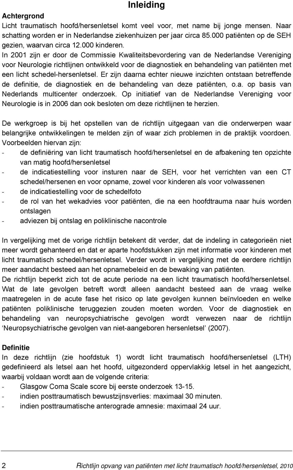 In 2001 zijn er door de Commissie Kwaliteitsbevordering van de Nederlandse Vereniging voor Neurologie richtlijnen ontwikkeld voor de diagnostiek en behandeling van patiënten met een licht