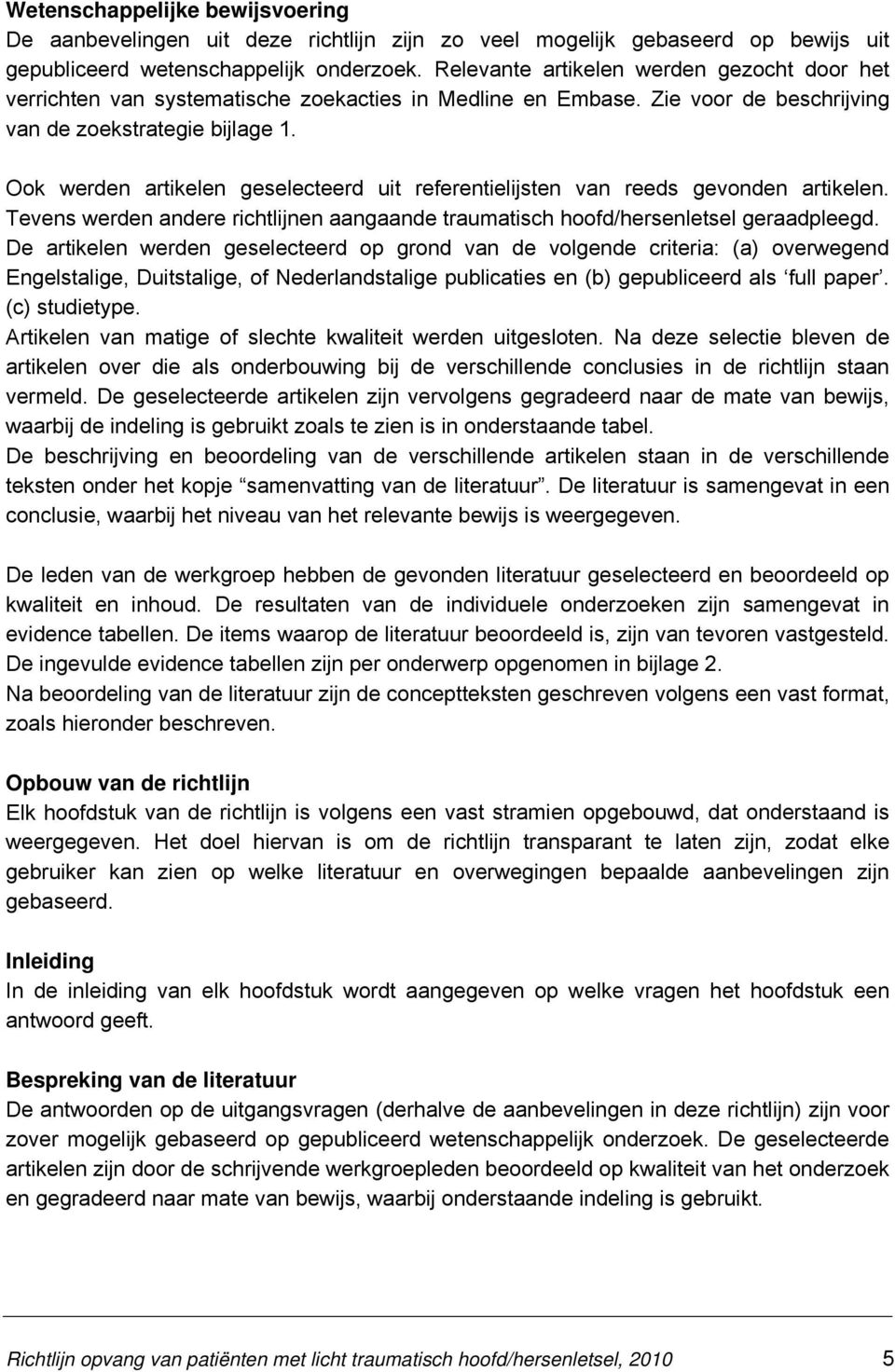 Ook werden artikelen geselecteerd uit referentielijsten van reeds gevonden artikelen. Tevens werden andere richtlijnen aangaande traumatisch hoofd/hersenletsel geraadpleegd.