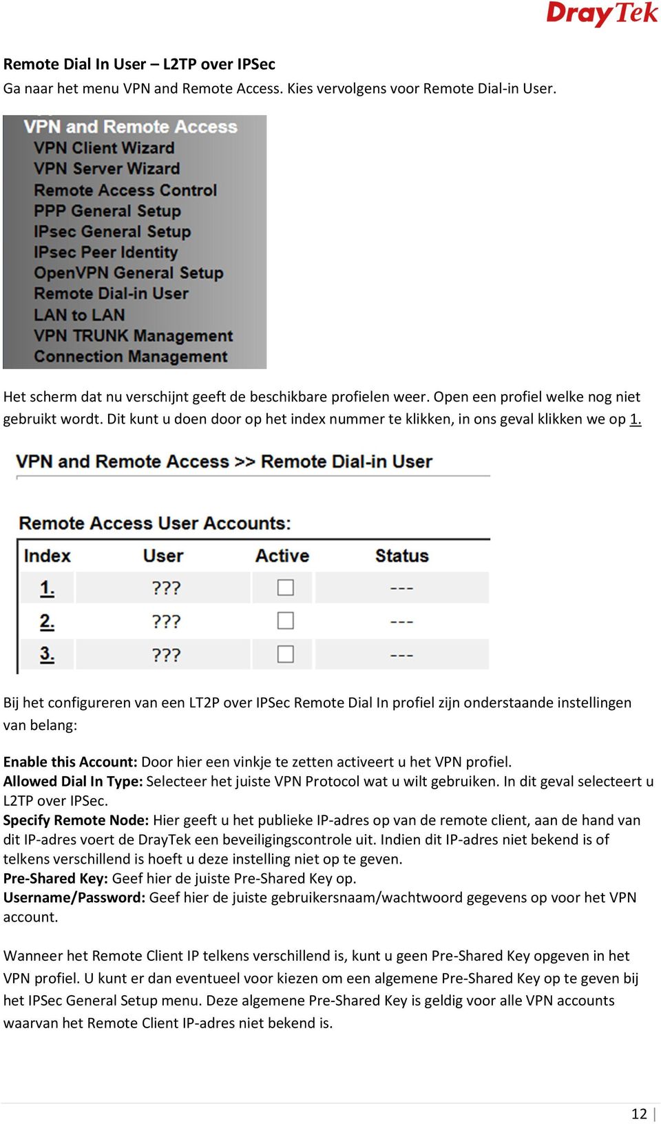 Bij het configureren van een LT2P over IPSec Remote Dial In profiel zijn onderstaande instellingen van belang: Enable this Account: Door hier een vinkje te zetten activeert u het VPN profiel.