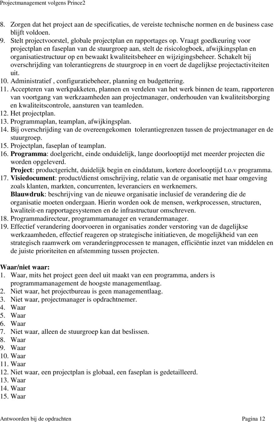 Schakelt bij overschrijding van tolerantiegrens de stuurgroep in en voert de dagelijkse projectactiviteiten uit. 10. Administratief, configuratiebeheer, planning en budgettering. 11.