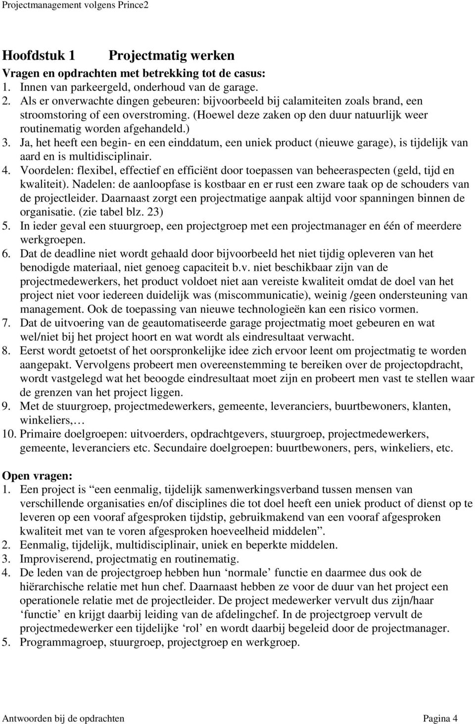 ) 3. Ja, het heeft een begin- en een einddatum, een uniek product (nieuwe garage), is tijdelijk van aard en is multidisciplinair. 4.