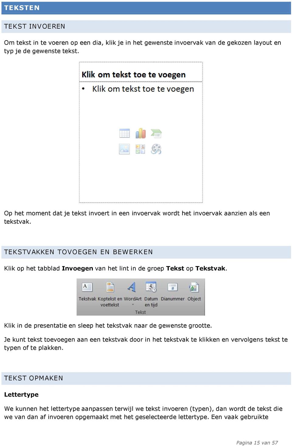 TEKSTVAKKEN TOVOEGEN EN BEWERKEN Klik op het tabblad Invoegen van het lint in de groep Tekst op Tekstvak. Klik in de presentatie en sleep het tekstvak naar de gewenste grootte.