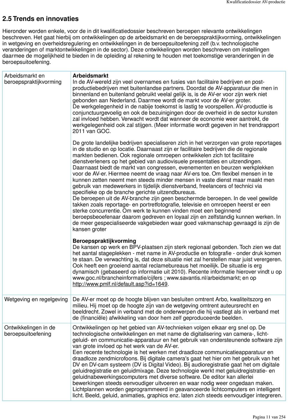 Deze ontwikkelingen worden beschreven om instellingen daarmee de mogelijkheid te bieden in de opleiding al rekening te houden met toekomstige veranderingen in de beroepsuitoefening.