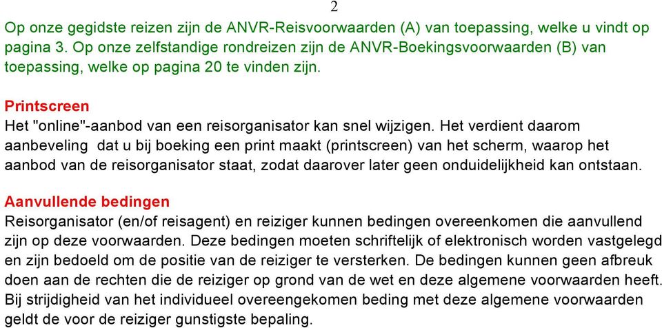 Het verdient daarom aanbeveling dat u bij boeking een print maakt (printscreen) van het scherm, waarop het aanbod van de reisorganisator staat, zodat daarover later geen onduidelijkheid kan ontstaan.