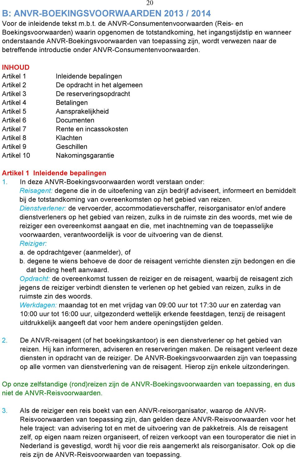 wordt verwezen naar de betreffende introductie onder ANVR-Consumentenvoorwaarden.