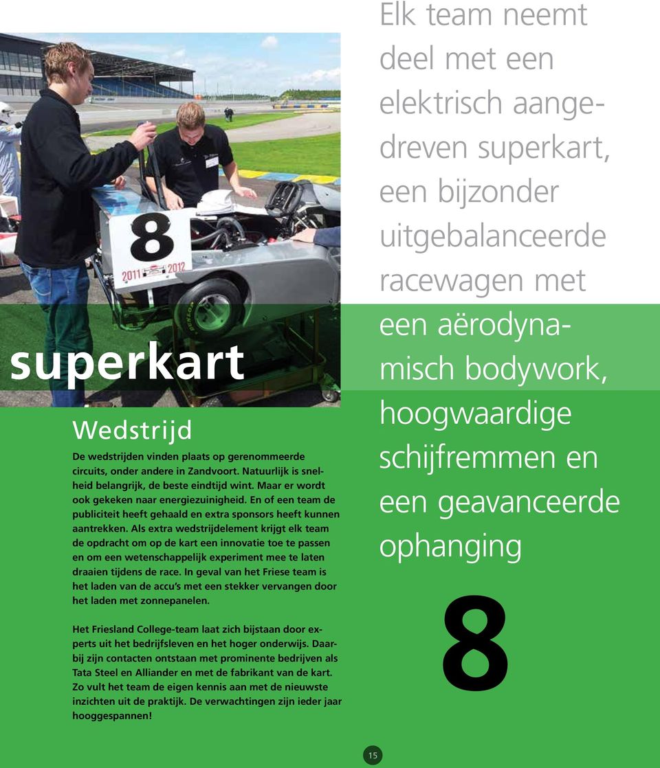 Als extra wedstrijdelement krijgt elk team de opdracht om op de kart een innovatie toe te passen en om een wetenschappelijk experiment mee te laten draaien tijdens de race.