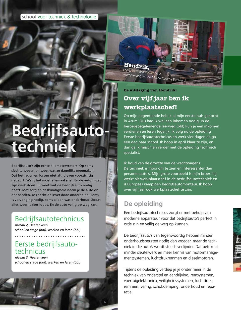 In de beroepsbegeleidende leerweg (bbl) kun je een inkomen verdienen en leren tegelijk. Ik volg nu de opleiding Eerste bedrijfsautotechnicus en werk vier dagen en ga één dag naar school.