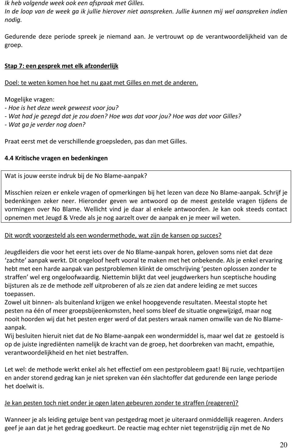 Stap 7: een gesprek met elk afzonderlijk Doel: te weten komen hoe het nu gaat met Gilles en met de anderen. Mogelijke vragen: - Hoe is het deze week geweest voor jou?