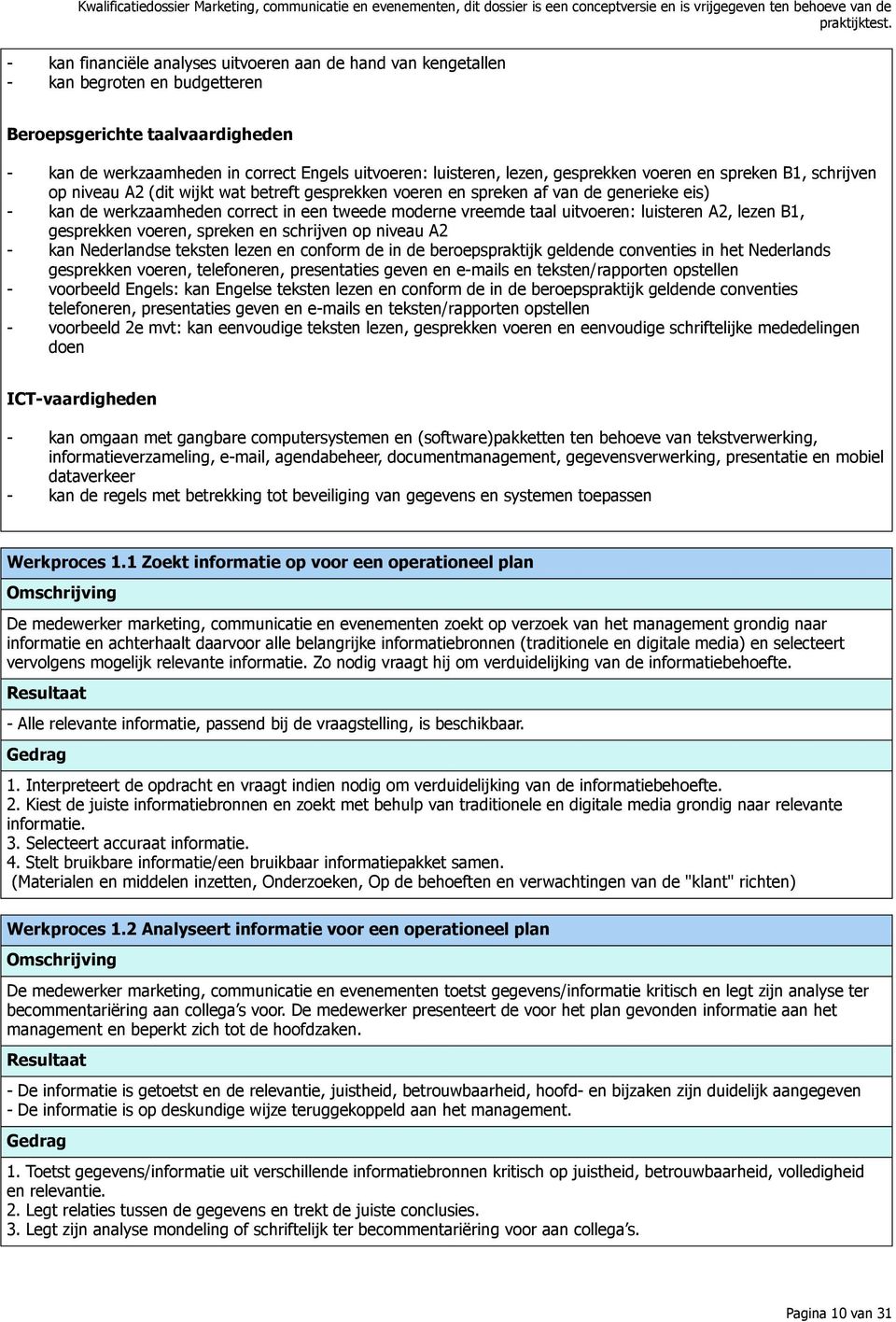 uitvoeren: luisteren A2, lezen B1, gesprekken voeren, spreken en schrijven op niveau A2 - kan Nederlandse teksten lezen en conform de in de beroepspraktijk geldende conventies in het Nederlands