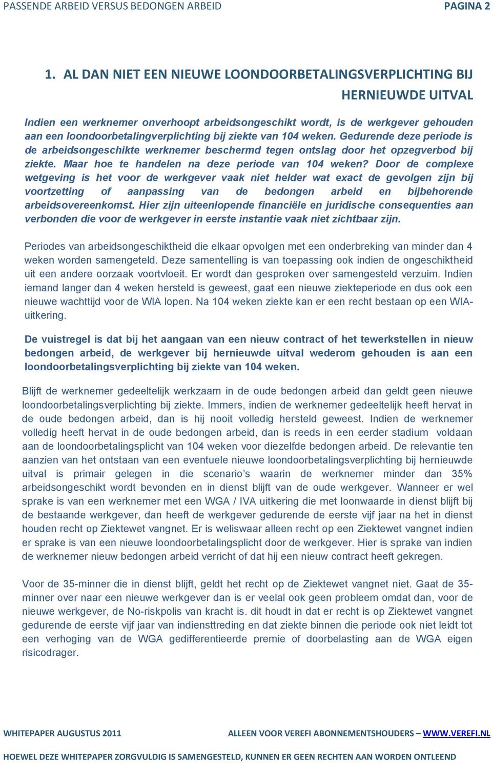 ziekte van 104 weken. Gedurende deze periode is de arbeidsongeschikte werknemer beschermd tegen ontslag door het opzegverbod bij ziekte. Maar hoe te handelen na deze periode van 104 weken?