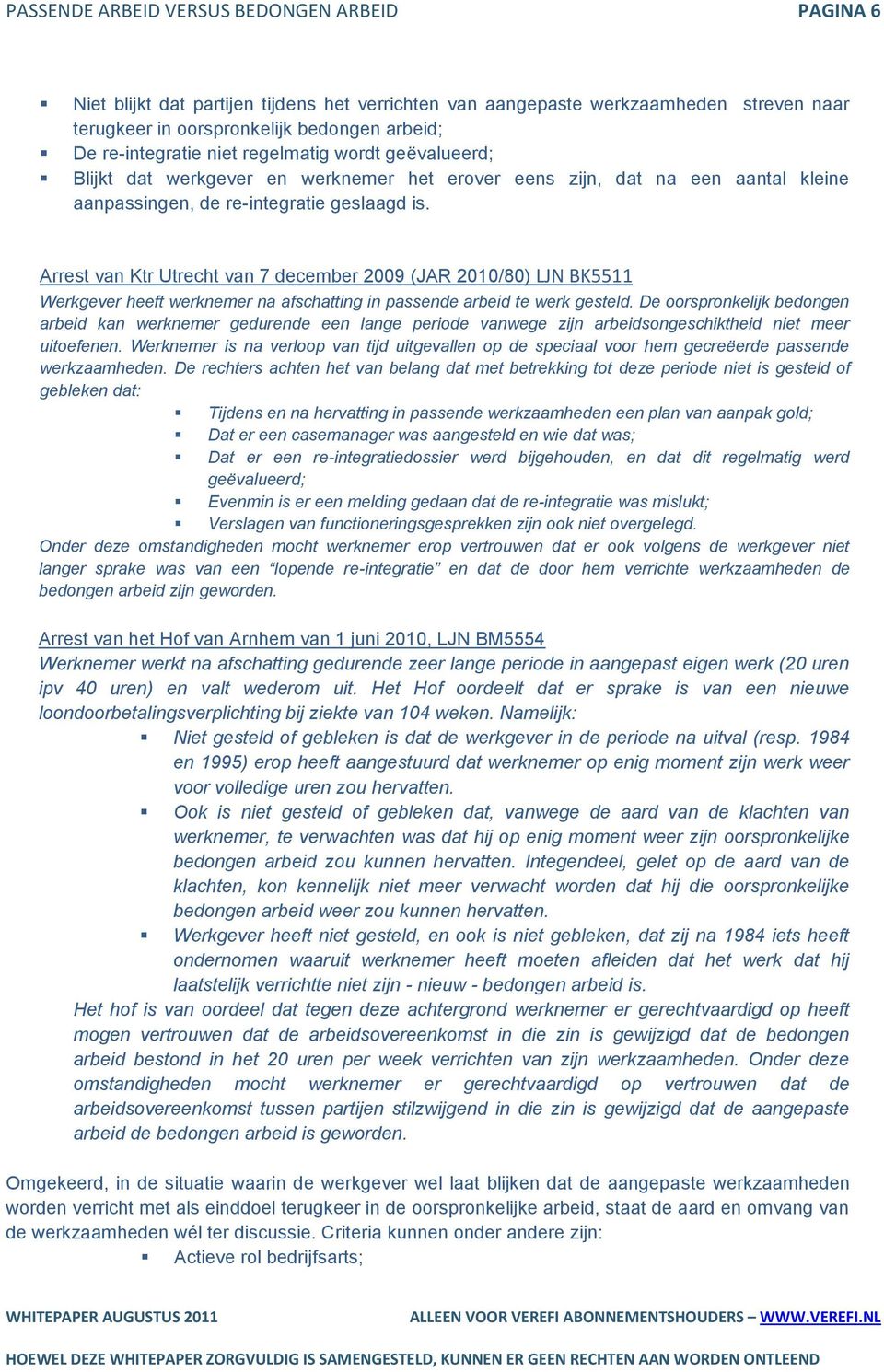 Arrest van Ktr Utrecht van 7 december 2009 (JAR 2010/80) LJN BK5511 Werkgever heeft werknemer na afschatting in passende arbeid te werk gesteld.