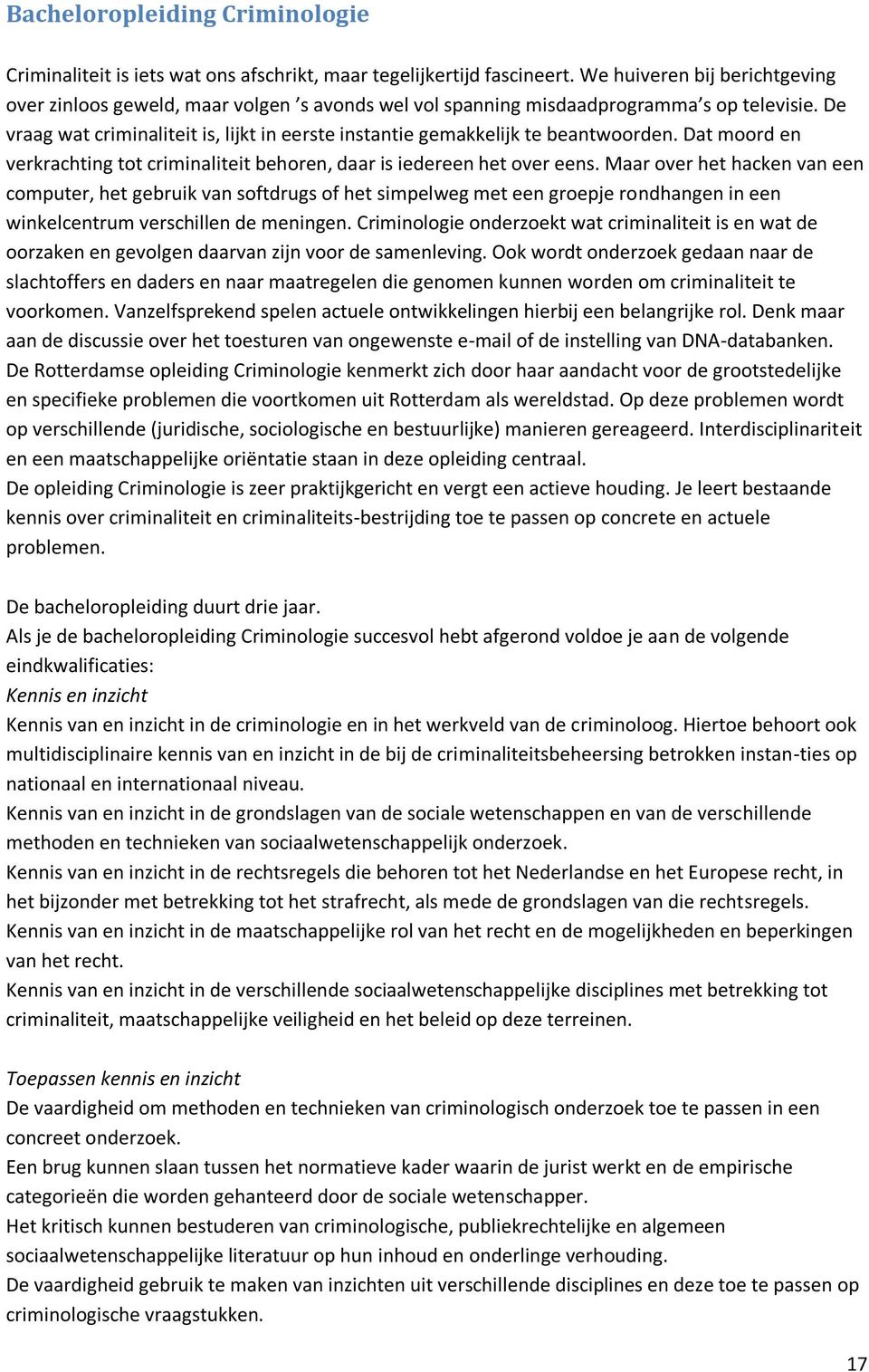 De vraag wat criminaliteit is, lijkt in eerste instantie gemakkelijk te beantwoorden. Dat moord en verkrachting tot criminaliteit behoren, daar is iedereen het over eens.