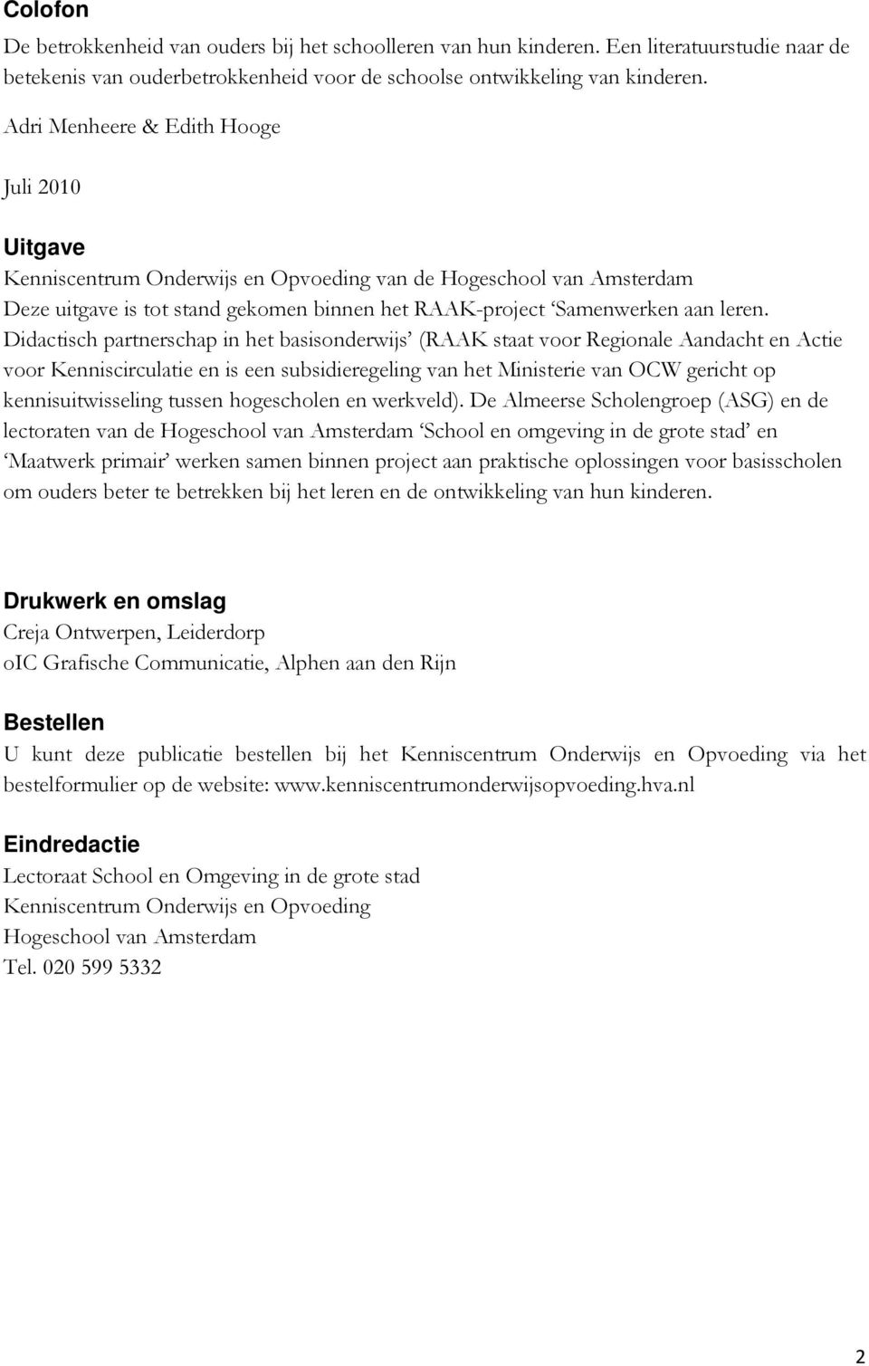 Didactisch partnerschap in het basisonderwijs (RAAK staat voor Regionale Aandacht en Actie voor Kenniscirculatie en is een subsidieregeling van het Ministerie van OCW gericht op kennisuitwisseling