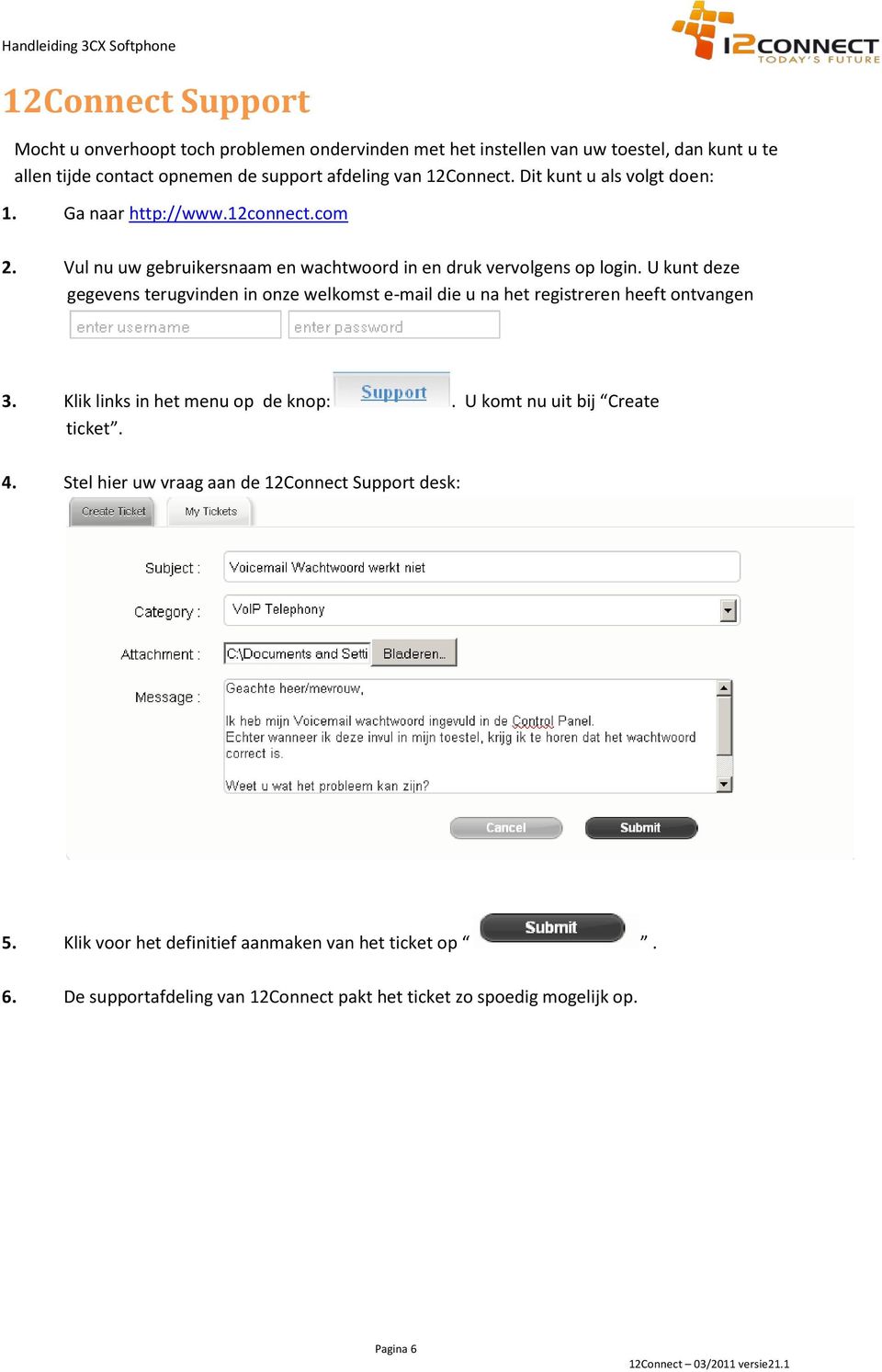 U kunt deze gegevens terugvinden in onze welkomst e-mail die u na het registreren heeft ontvangen 3. Klik links in het menu op de knop:. U komt nu uit bij Create ticket.