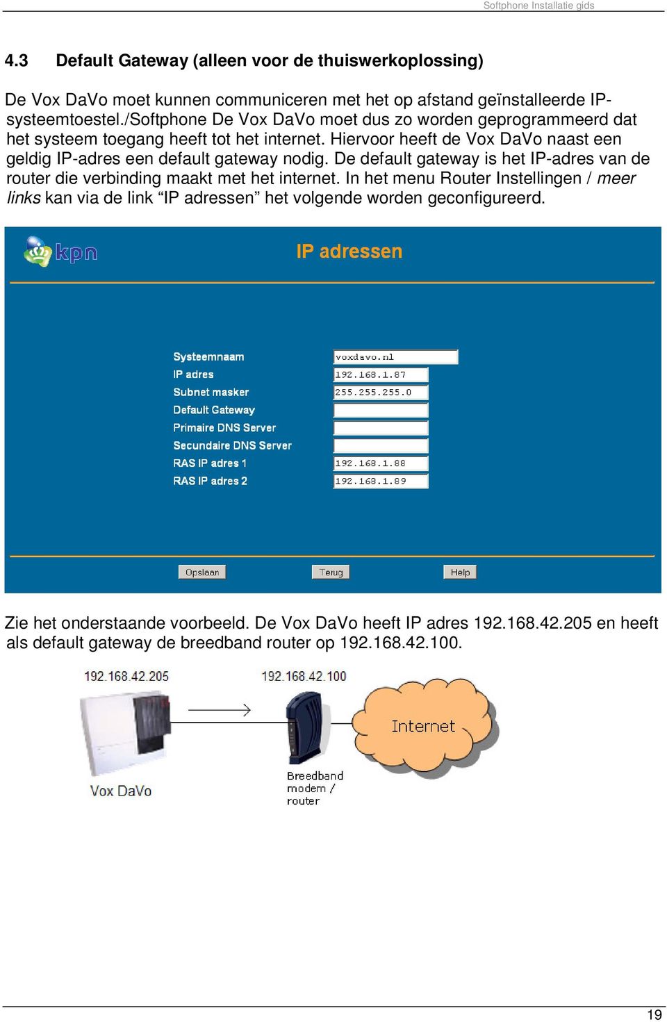 Hiervoor heeft de Vox DaVo naast een geldig IP-adres een default gateway nodig. De default gateway is het IP-adres van de router die verbinding maakt met het internet.