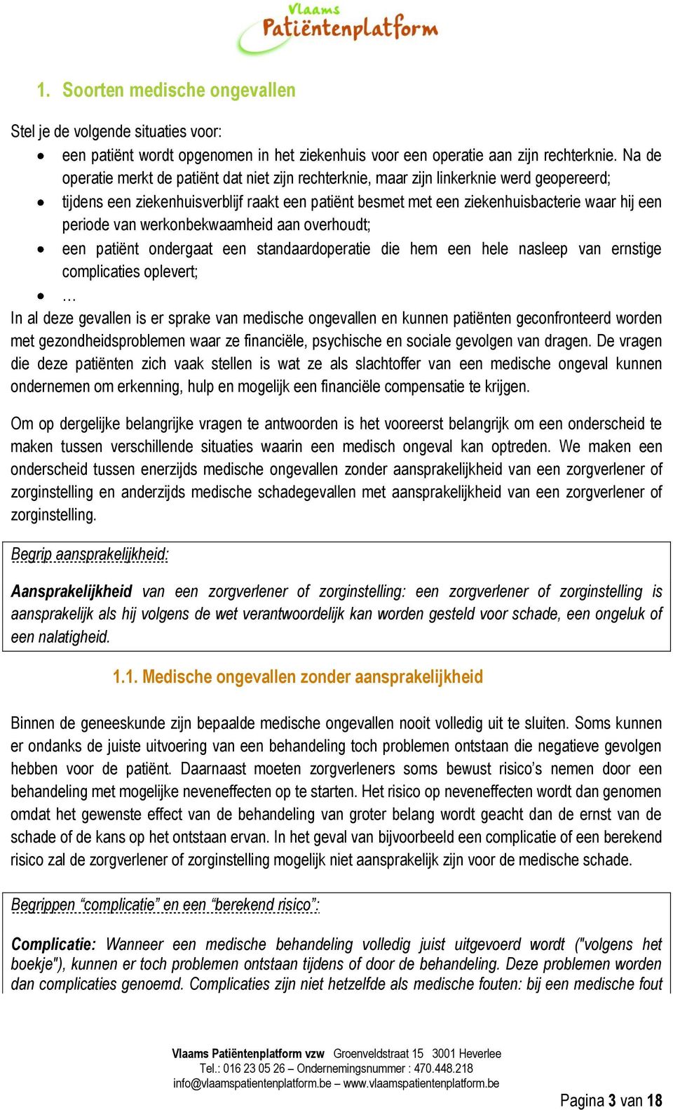 periode van werkonbekwaamheid aan overhoudt; een patiënt ondergaat een standaardoperatie die hem een hele nasleep van ernstige complicaties oplevert; In al deze gevallen is er sprake van medische