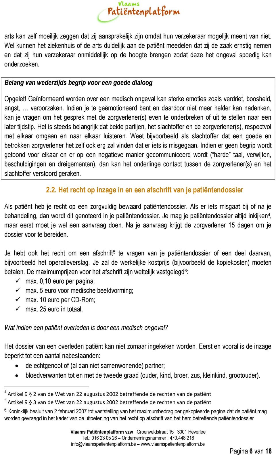 onderzoeken. Belang van wederzijds begrip voor een goede dialoog Opgelet! Geïnformeerd worden over een medisch ongeval kan sterke emoties zoals verdriet, boosheid, angst, veroorzaken.