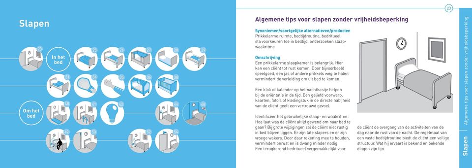 Door bijvoorbeeld speelgoed, een jas of andere prikkels weg te halen vermindert de verleiding om uit bed te komen. Een klok of kalender op het nachtkastje helpen bij de oriëntatie in de tijd.