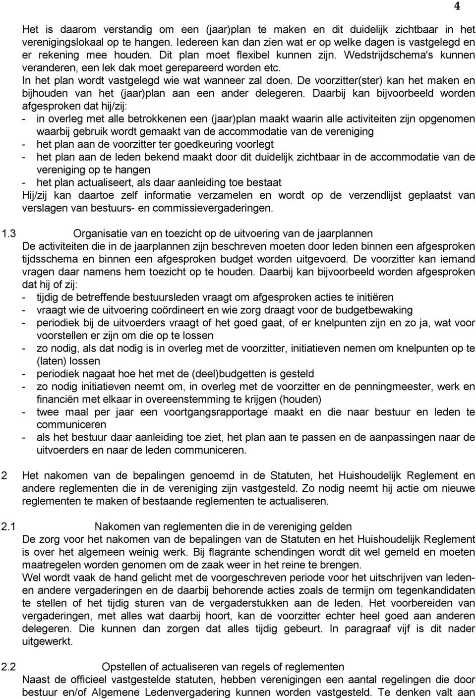 In het plan wordt vastgelegd wie wat wanneer zal doen. De voorzitter(ster) kan het maken en bijhouden van het (jaar)plan aan een ander delegeren.