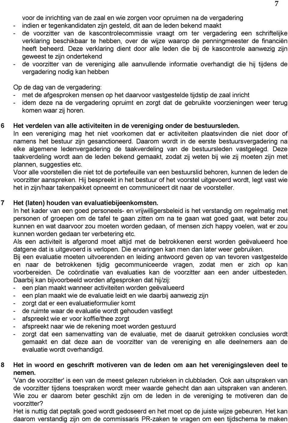 Deze verklaring dient door alle leden die bij de kascontrole aanwezig zijn geweest te zijn ondertekend - de voorzitter van de vereniging alle aanvullende informatie overhandigt die hij tijdens de