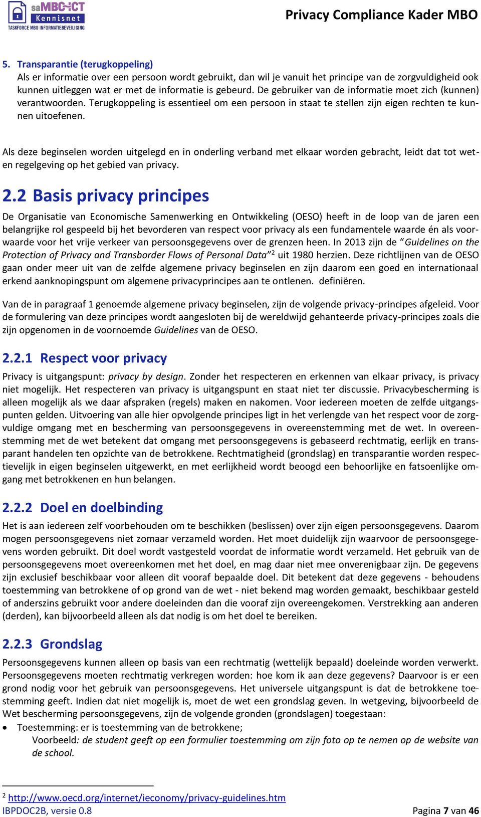 Als deze beginselen worden uitgelegd en in onderling verband met elkaar worden gebracht, leidt dat tot weten regelgeving op het gebied van privacy. 2.