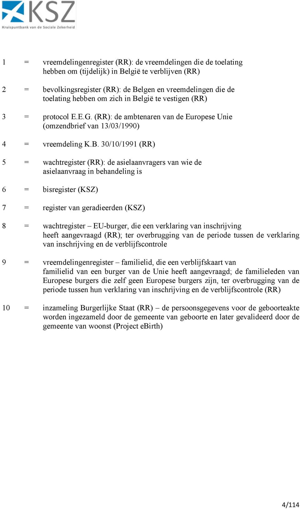 lgië te vestigen (RR) 3 = protocol E.E.G. (RR): de ambtenaren van de Europese Unie (omzendbrief van 13/03/1990) 4 = vreemdeling K.B.