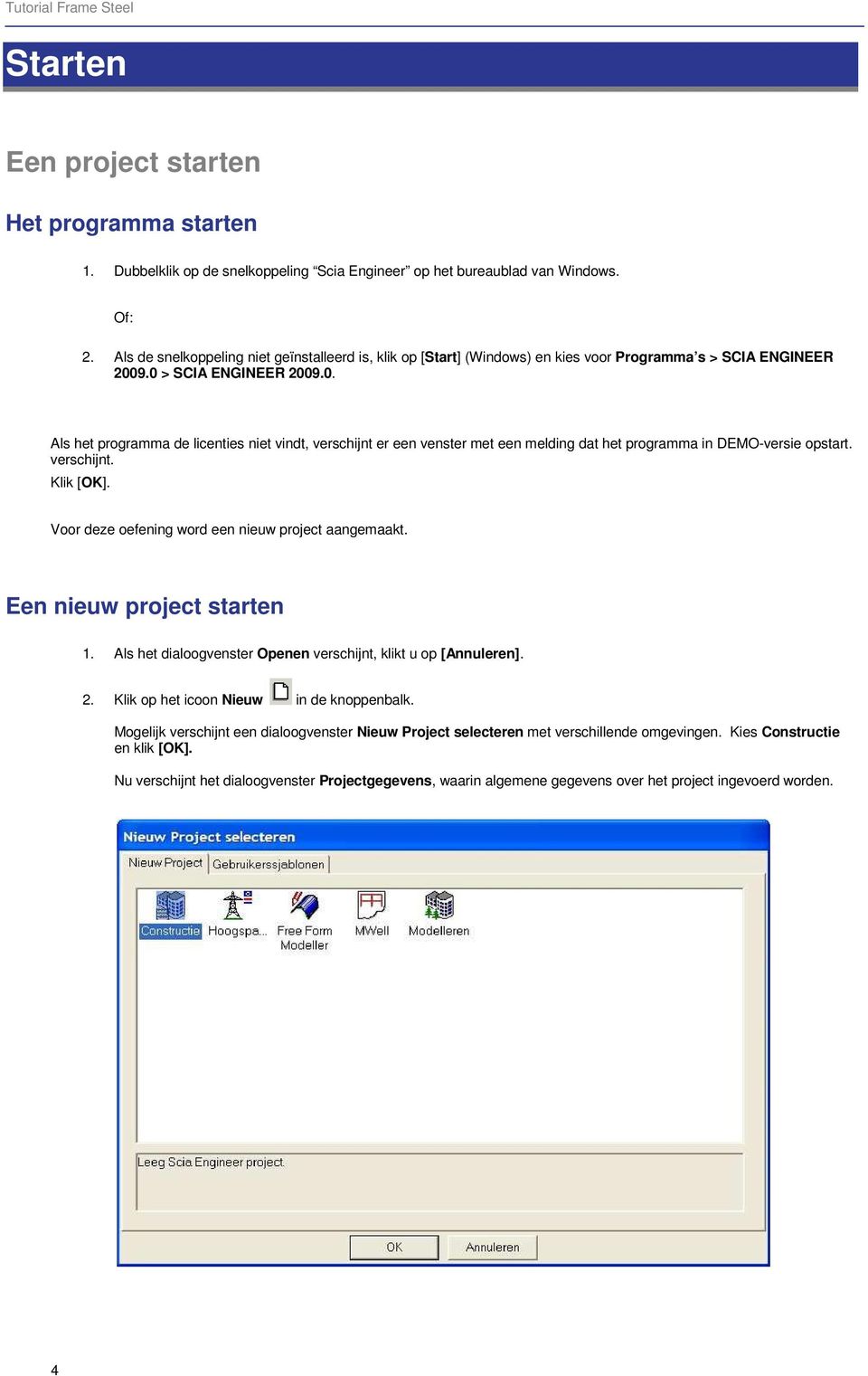 9.0 > SCIA ENGINEER 2009.0. Als het programma de licenties niet vindt, verschijnt er een venster met een melding dat het programma in DEMO-versie opstart. verschijnt. Klik [OK].