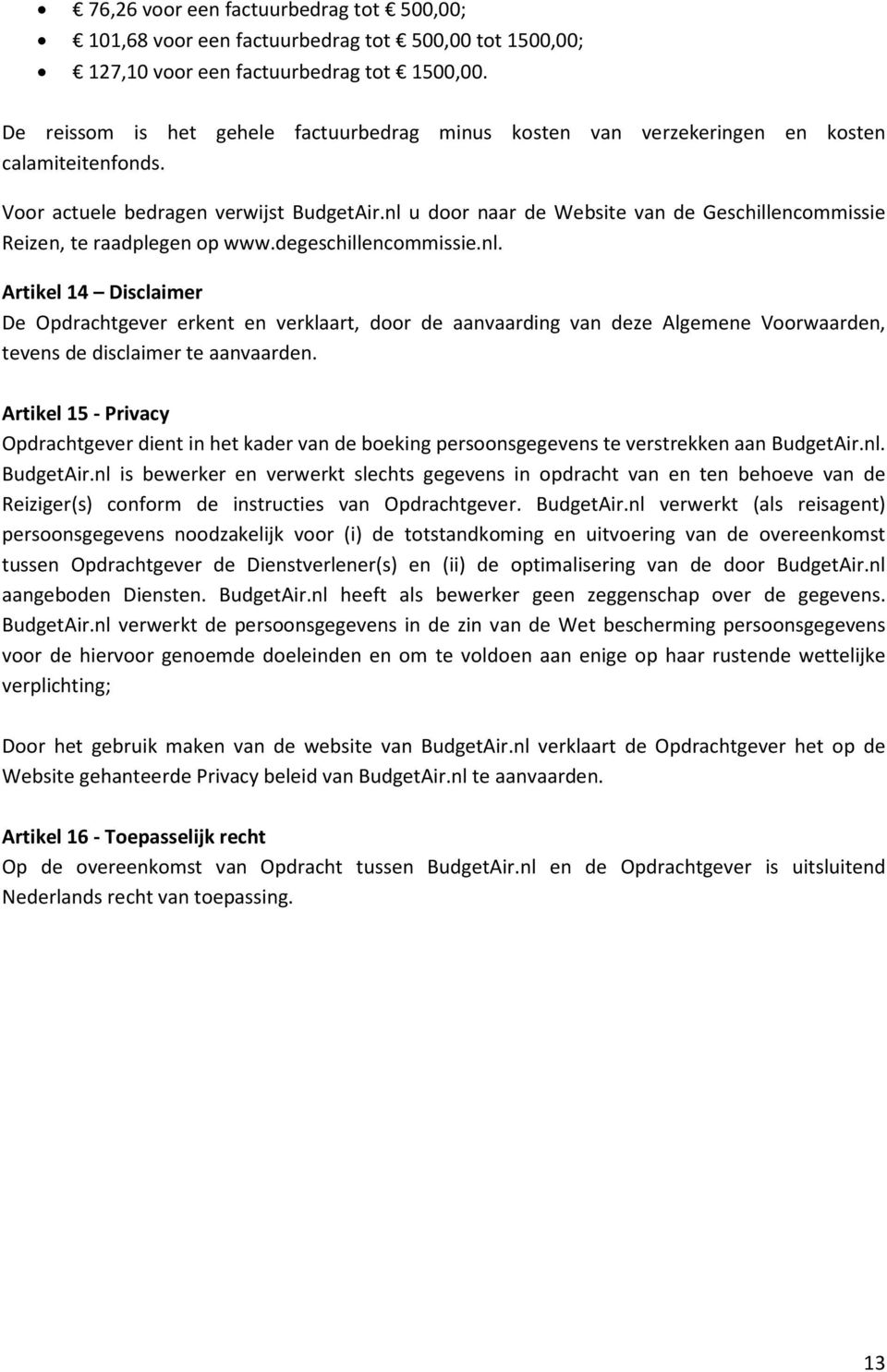 nl u door naar de Website van de Geschillencommissie Reizen, te raadplegen op www.degeschillencommissie.nl. Artikel 14 Disclaimer De Opdrachtgever erkent en verklaart, door de aanvaarding van deze Algemene Voorwaarden, tevens de disclaimer te aanvaarden.