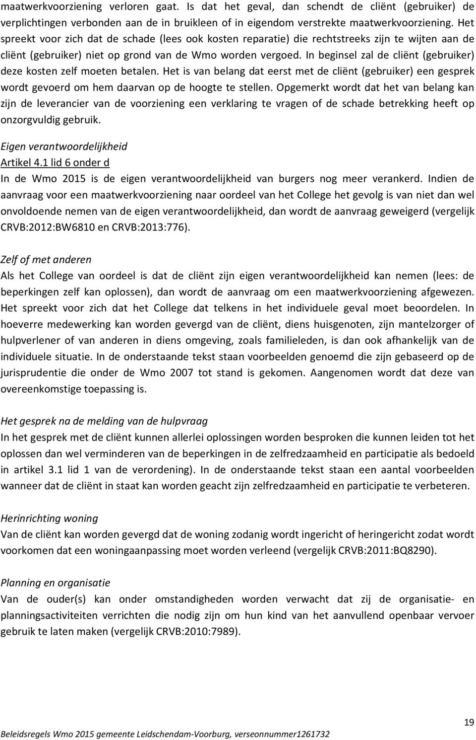 In beginsel zal de cliënt (gebruiker) deze kosten zelf moeten betalen. Het is van belang dat eerst met de cliënt (gebruiker) een gesprek wordt gevoerd om hem daarvan op de hoogte te stellen.