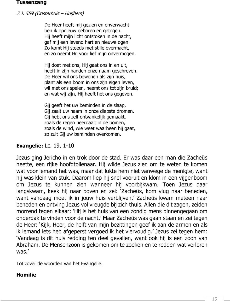 De Heer wil ons bewonen als zijn huis, plant als een boom in ons zijn eigen leven, wil met ons spelen, neemt ons tot zijn bruid; en wat wij zijn, Hij heeft het ons gegeven.