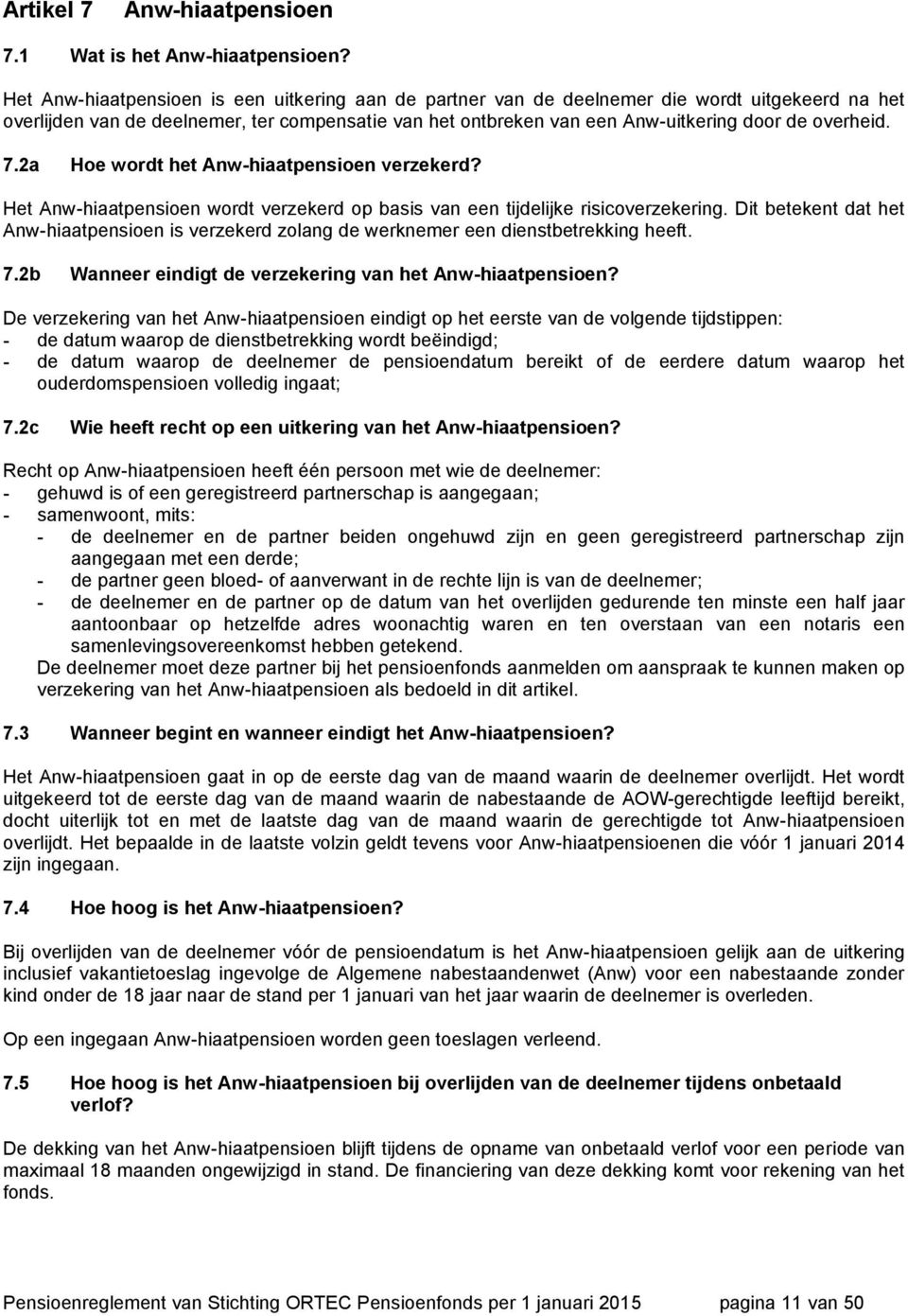 overheid. 7.2a Hoe wordt het Anw-hiaatpensioen verzekerd? Het Anw-hiaatpensioen wordt verzekerd op basis van een tijdelijke risicoverzekering.