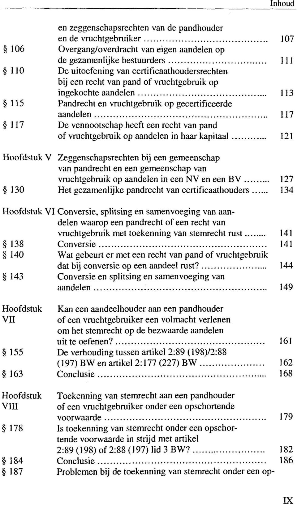 in haar kapitaal 121 Hoofdstuk V Zeggenschapsrechten bij een gemeenschap van pandrecht en een gemeenschap van vruchtgebruik op aandelen in een NV en een BV 127 130 Het gezamenlijke pandrecht van